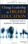 Change Leadership in Higher Education: A Practical Guide to Academic Transformation Buller_