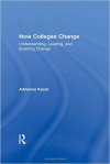 How Colleges Change: Understanding, Leading, and Enacting Change Kezar